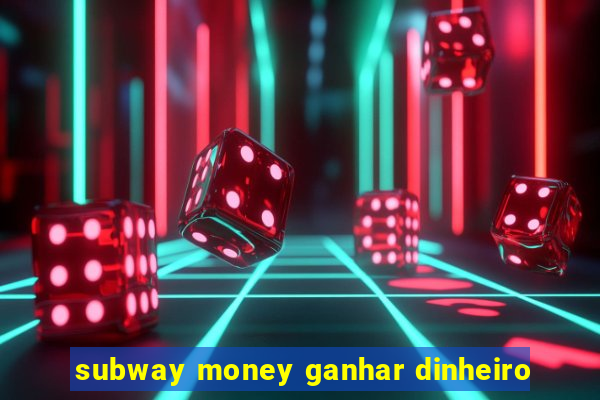 subway money ganhar dinheiro